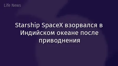 Starship SpaceX взорвался в Индийском океане после приводнения