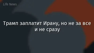 Трамп заплатит Ирану, но не за все и не сразу