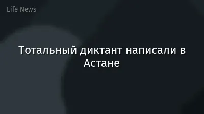 Тотальный диктант написали в Астане
