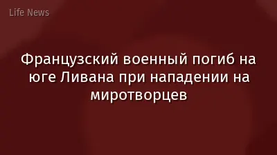 Французский военный погиб на юге Ливана при нападении на миротворцев