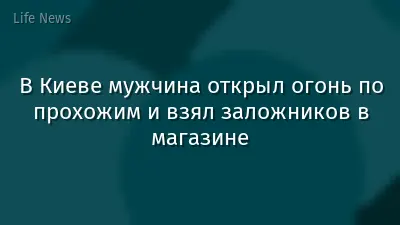 В Киеве мужчина открыл огонь по прохожим и взял заложников в магазине