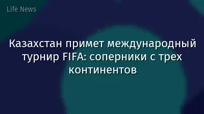 Казахстан примет международный турнир FIFA: соперники с трех континентов