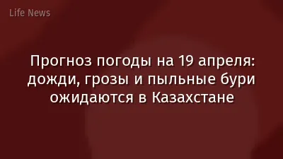 Прогноз погоды на 19 апреля: дожди, грозы и пыльные бури ожидаются в Казахстане
