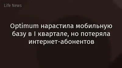 Optimum нарастила мобильную базу в I квартале, но потеряла интернет-абонентов