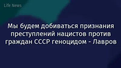 Мы будем добиваться признания преступлений нацистов против граждан СССР геноцидом - Лавров
