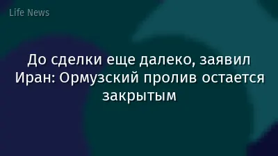 До сделки еще далеко, заявил Иран: Ормузский пролив остается закрытым