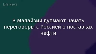 В Малайзии дупмают начать переговоры с Россией о поставках нефти