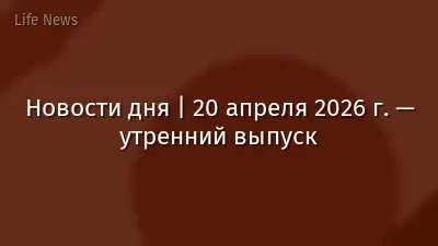 Новости дня | 20 апреля 2026 г. — утренний выпуск
