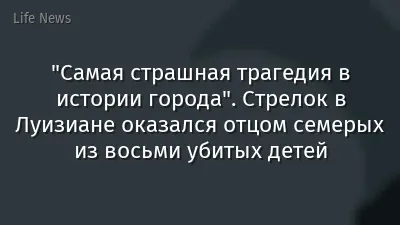 "Самая страшная трагедия в истории города". Стрелок в Луизиане оказался отцом семерых из восьми убитых детей