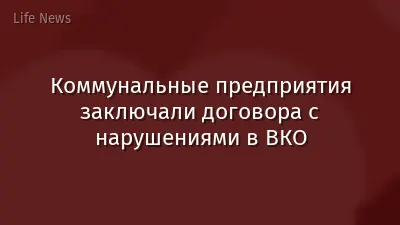 Коммунальные предприятия заключали договора с нарушениями в ВКО