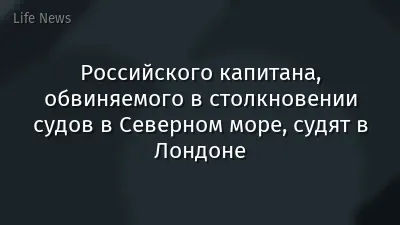 Российского капитана, обвиняемого в столкновении судов в Северном море, судят в Лондоне