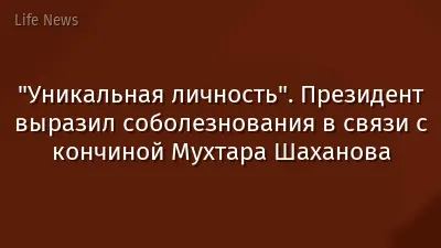 "Уникальная личность". Президент выразил соболезнования в связи с кончиной Мухтара Шаханова