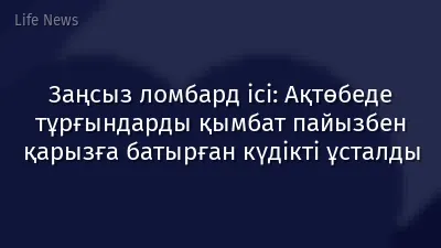 Заңсыз ломбард ісі: Ақтөбеде тұрғындарды қымбат пайызбен қарызға батырған күдікті ұсталды