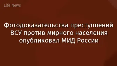 Фотодоказательства преступлений ВСУ против мирного населения опубликовал МИД России