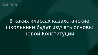 В каких классах казахстанские школьники будут изучать основы новой Конституции