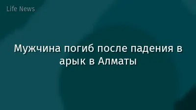 Мужчина погиб после падения в арык в Алматы