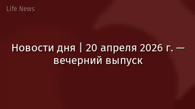 Новости дня | 20 апреля 2026 г. — вечерний выпуск
