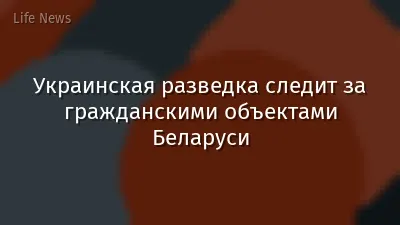 Украинская разведка следит за гражданскими объектами Беларуси