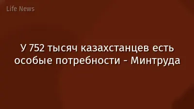 У 752 тысяч казахстанцев есть особые потребности - Минтруда