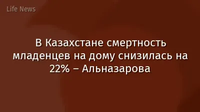 В Казахстане смертность младенцев на дому снизилась на 22% – Альназарова
