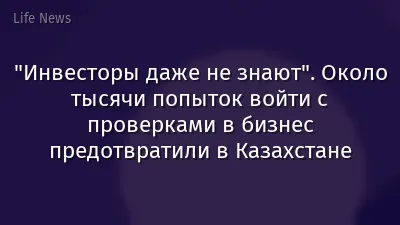 "Инвесторы даже не знают". Около тысячи попыток войти с проверками в бизнес предотвратили в Казахстане
