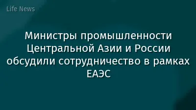 Министры промышленности Центральной Азии и России обсудили сотрудничество в рамках ЕАЭС