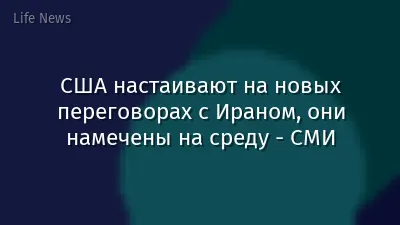 США настаивают на новых переговорах с Ираном, они намечены на среду - СМИ