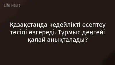 Қазақстанда кедейлікті есептеу тәсілі өзгереді. Тұрмыс деңгейі қалай анықталады?