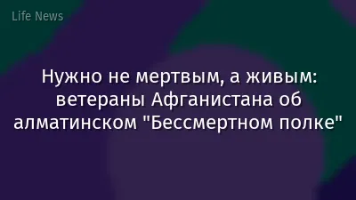 Нужно не мертвым, а живым: ветераны Афганистана об алматинском "Бессмертном полке"