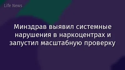 Минздрав выявил системные нарушения в наркоцентрах и запустил масштабную проверку