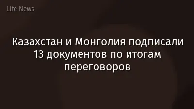 Казахстан и Монголия подписали 13 документов по итогам переговоров