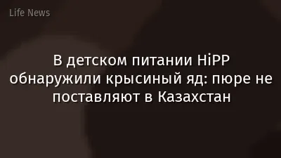 В детском питании HiPP обнаружили крысиный яд: пюре не поставляют в Казахстан