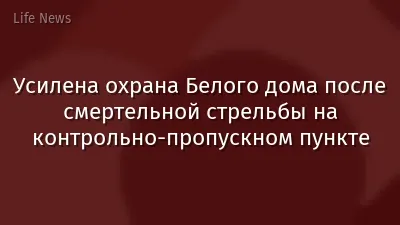 Усилена охрана Белого дома после смертельной стрельбы на контрольно-пропускном пункте