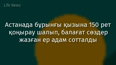 Астанада бұрынғы қызына 150 рет қоңырау шалып, балағат сөздер жазған ер адам сотталды