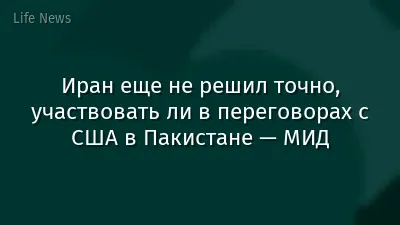 Иран еще не решил точно, участвовать ли в переговорах с США в Пакистане — МИД