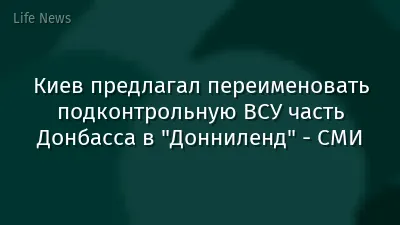 Киев предлагал переименовать подконтрольную ВСУ часть Донбасса в "Донниленд" - СМИ
