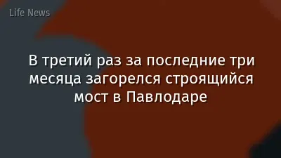 В третий раз за последние три месяца загорелся строящийся мост в Павлодаре