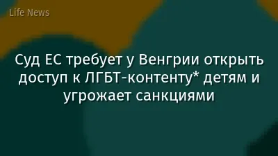 Суд ЕС требует у Венгрии открыть доступ к ЛГБТ-контенту* детям и угрожает санкциями