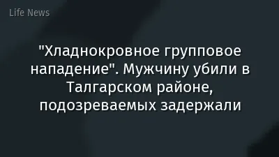 "Хладнокровное групповое нападение". Мужчину убили в Талгарском районе, подозреваемых задержали