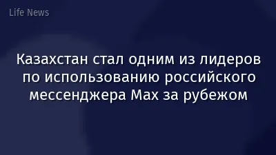 Казахстан стал одним из лидеров по использованию российского мессенджера Max за рубежом