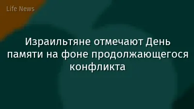 Израильтяне отмечают День памяти на фоне продолжающегося конфликта