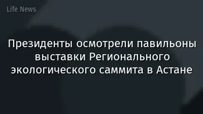 Президенты осмотрели павильоны выставки Регионального экологического саммита в Астане