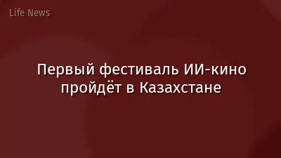 Первый фестиваль ИИ-кино пройдёт в Казахстане