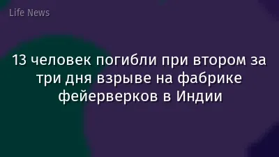 13 человек погибли при втором за три дня взрыве на фабрике фейерверков в Индии