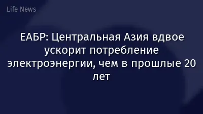 ЕАБР: Центральная Азия вдвое ускорит потребление электроэнергии, чем в прошлые 20 лет