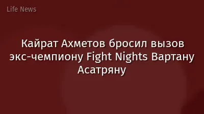 Кайрат Ахметов бросил вызов экс-чемпиону Fight Nights Вартану Асатряну