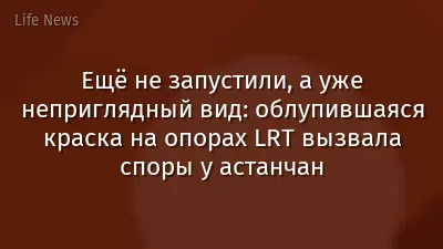 Ещё не запустили, а уже неприглядный вид: облупившаяся краска на опорах LRT вызвала споры у астанчан