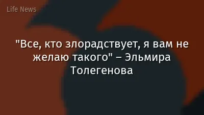 "Все, кто злорадствует, я вам не желаю такого" – Эльмира Толегенова
