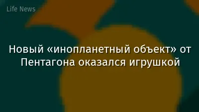 Новый «инопланетный объект» от Пентагона оказался игрушкой