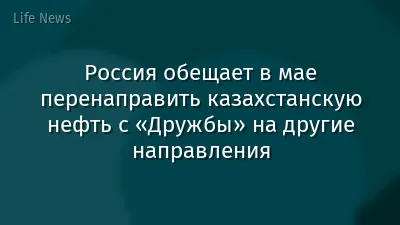 Россия обещает в мае перенаправить казахстанскую нефть с «Дружбы» на другие направления